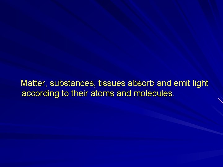 Matter, substances, tissues absorb and emit light according to their atoms and molecules. 