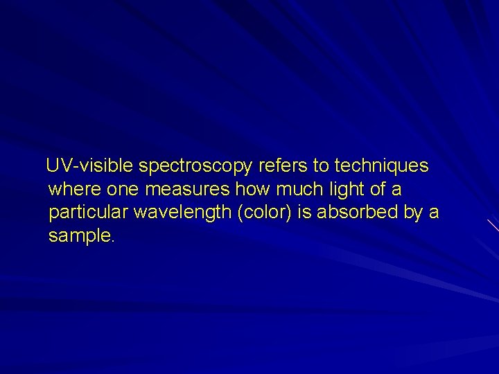 UV-visible spectroscopy refers to techniques where one measures how much light of a particular