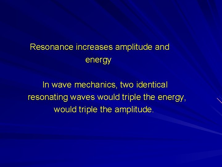 Resonance increases amplitude and energy In wave mechanics, two identical resonating waves would triple