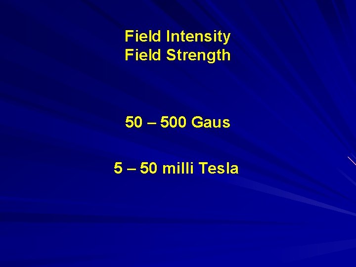 Field Intensity Field Strength 50 – 500 Gaus 5 – 50 milli Tesla 
