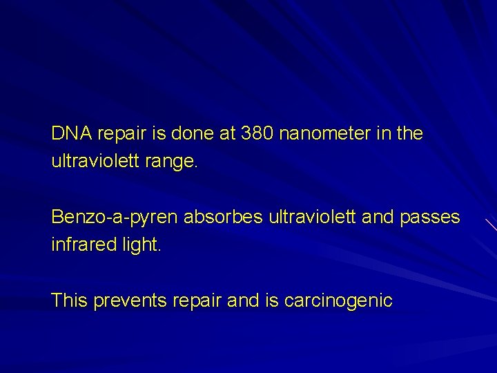 DNA repair is done at 380 nanometer in the ultraviolett range. Benzo-a-pyren absorbes ultraviolett