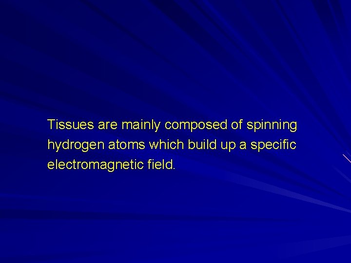 Tissues are mainly composed of spinning hydrogen atoms which build up a specific electromagnetic