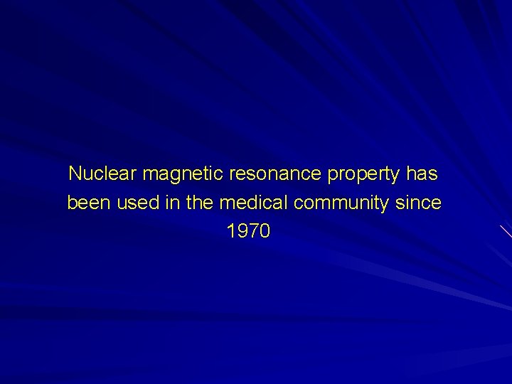 Nuclear magnetic resonance property has been used in the medical community since 1970 