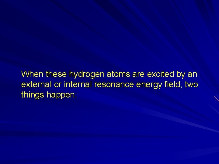 When these hydrogen atoms are excited by an external or internal resonance energy field,