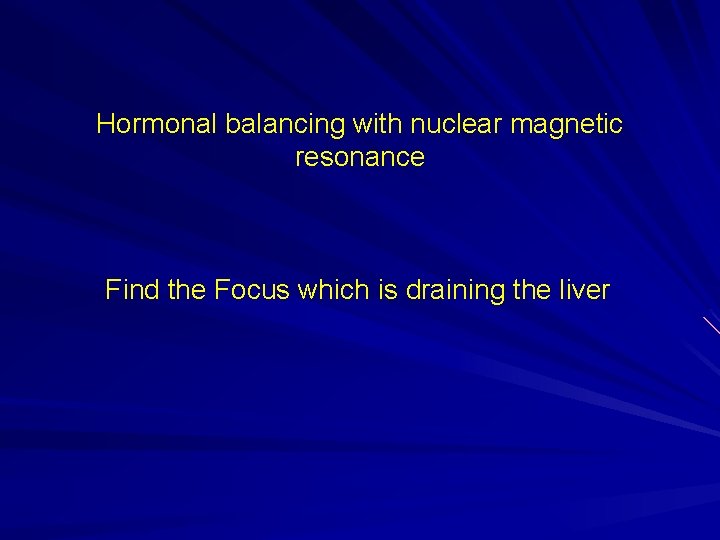 Hormonal balancing with nuclear magnetic resonance Find the Focus which is draining the liver