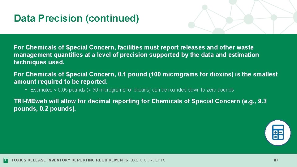 Data Precision (continued) For Chemicals of Special Concern, facilities must report releases and other