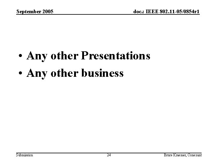 September 2005 doc. : IEEE 802. 11 -05/0854 r 1 • Any other Presentations