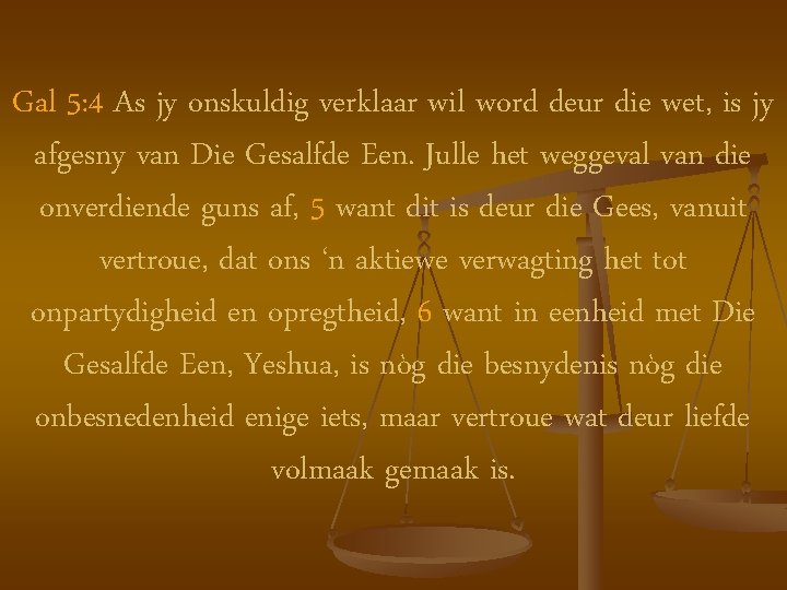 Gal 5: 4 As jy onskuldig verklaar wil word deur die wet, is jy