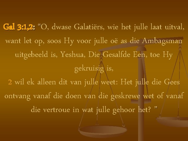 Gal 3: 1, 2: “O, “ dwase Galatiërs, wie het julle laat uitval, want