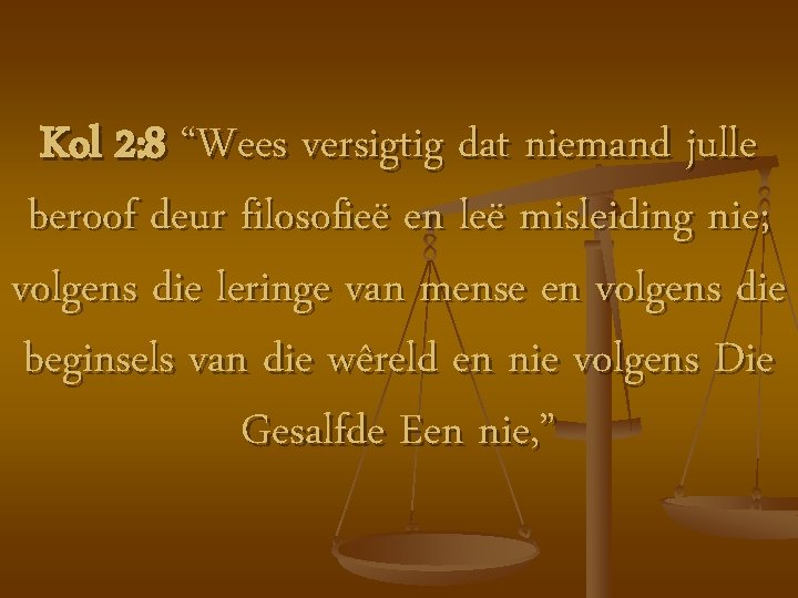 Kol 2: 8 “Wees versigtig dat niemand julle beroof deur filosofieë en leë misleiding