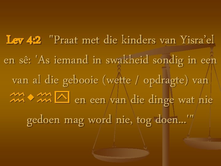 Lev 4: 2 "Praat met die kinders van Yisra’el en sê: 'As iemand in