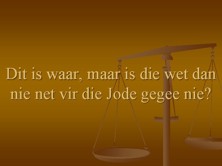 Dit is waar, maar is die wet dan nie net vir die Jode gegee