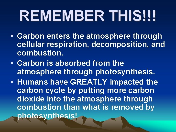 REMEMBER THIS!!! • Carbon enters the atmosphere through cellular respiration, decomposition, and combustion. •