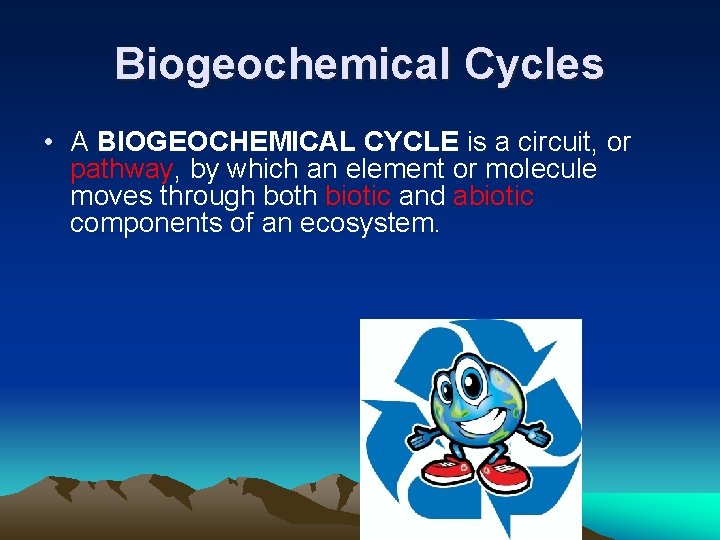 Biogeochemical Cycles • A BIOGEOCHEMICAL CYCLE is a circuit, or pathway, by which an