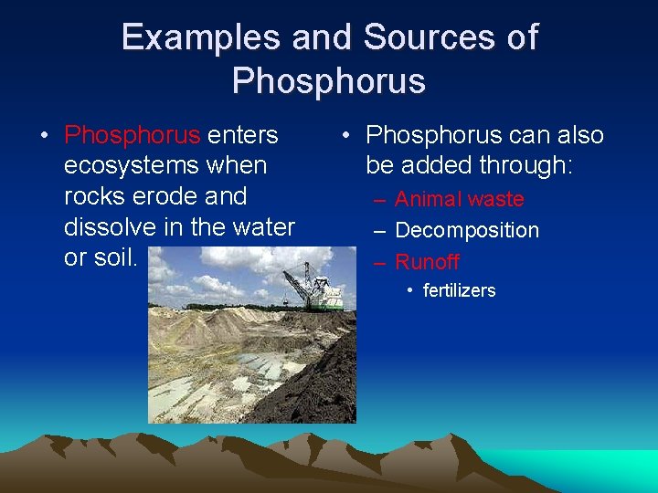 Examples and Sources of Phosphorus • Phosphorus enters ecosystems when rocks erode and dissolve