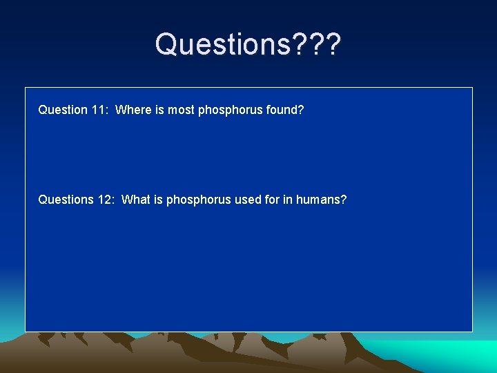 Questions? ? ? Question 11: Where is most phosphorus found? Questions 12: What is