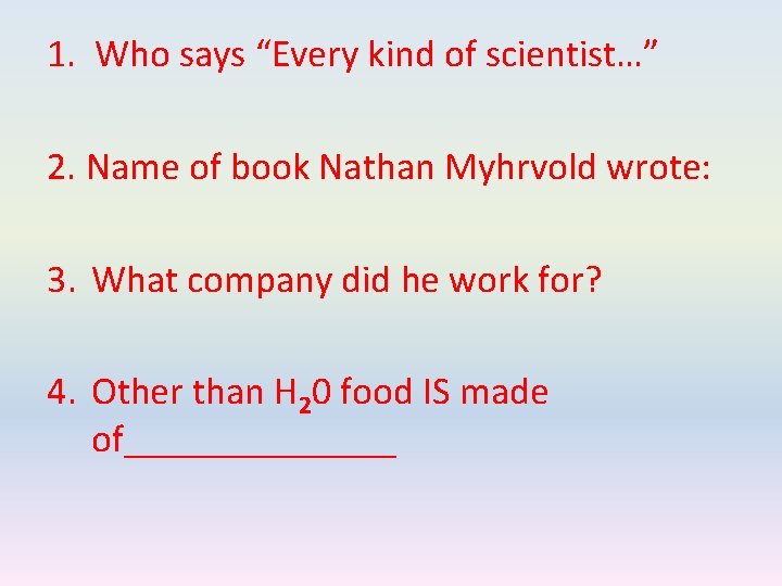 1. Who says “Every kind of scientist…” 2. Name of book Nathan Myhrvold wrote: