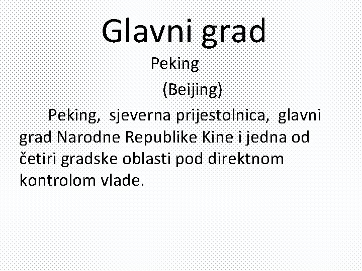 Glavni grad Peking (Beijing) Peking, sjeverna prijestolnica, glavni grad Narodne Republike Kine i jedna
