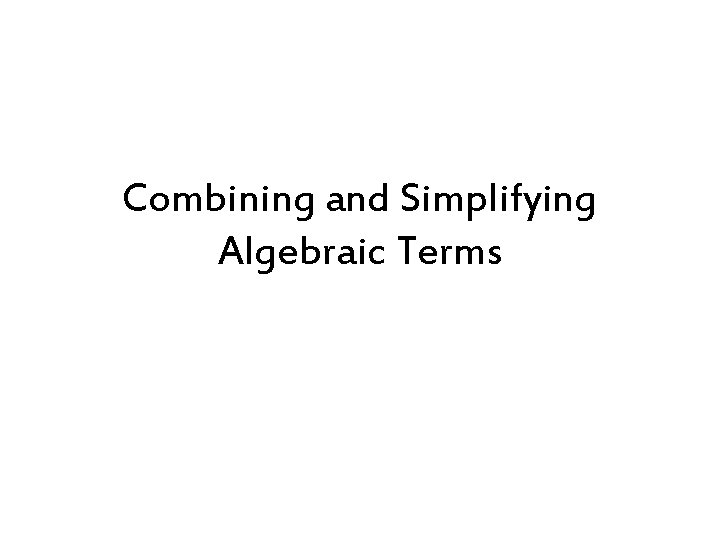 Combining and Simplifying Algebraic Terms 