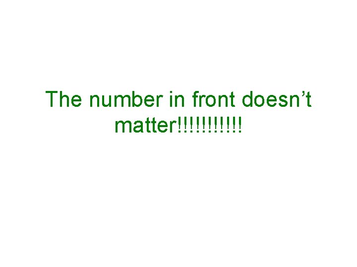 The number in front doesn’t matter!!!!!! 