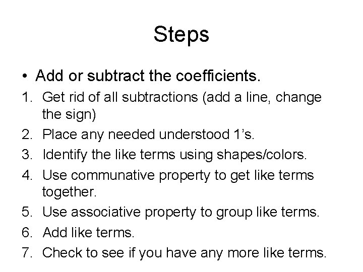 Steps • Add or subtract the coefficients. 1. Get rid of all subtractions (add