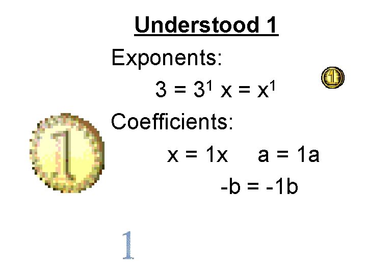 Understood 1 Exponents: 3 = 31 x = x 1 Coefficients: x = 1
