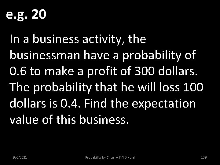 e. g. 20 In a business activity, the businessman have a probability of 0.