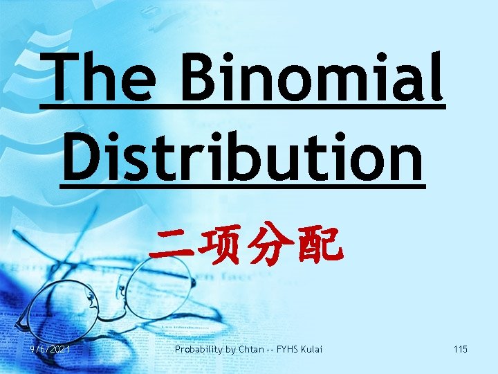 The Binomial Distribution 二项分配 9/6/2021 Probability by Chtan -- FYHS Kulai 115 