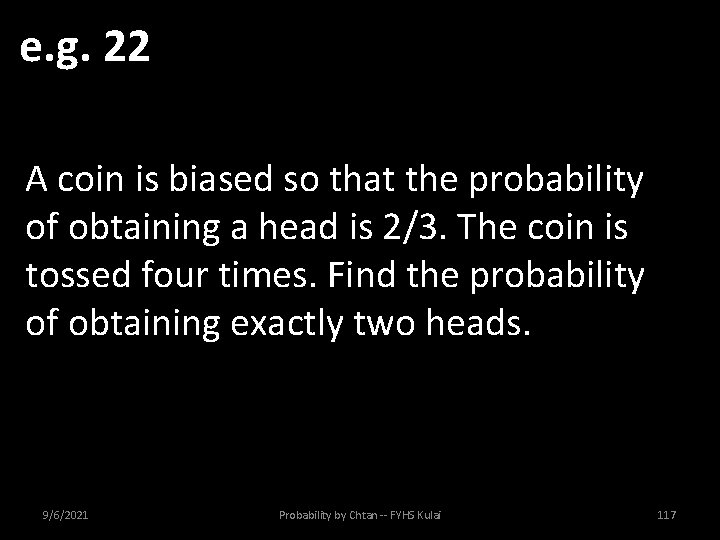 e. g. 22 A coin is biased so that the probability of obtaining a