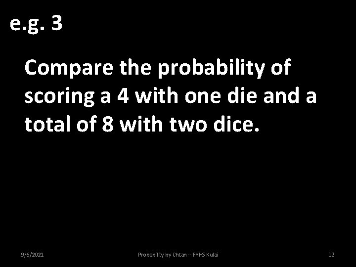 e. g. 3 Compare the probability of scoring a 4 with one die and