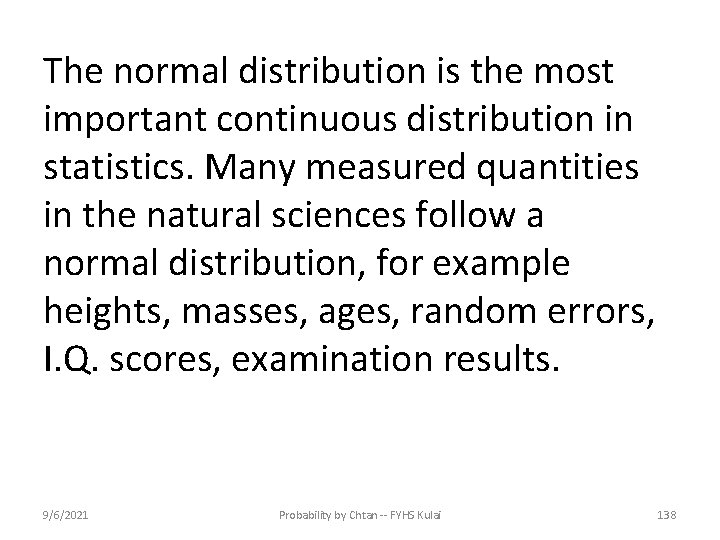 The normal distribution is the most important continuous distribution in statistics. Many measured quantities