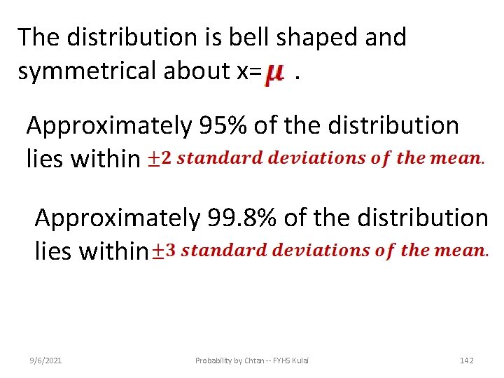 The distribution is bell shaped and symmetrical about x=. Approximately 95% of the distribution