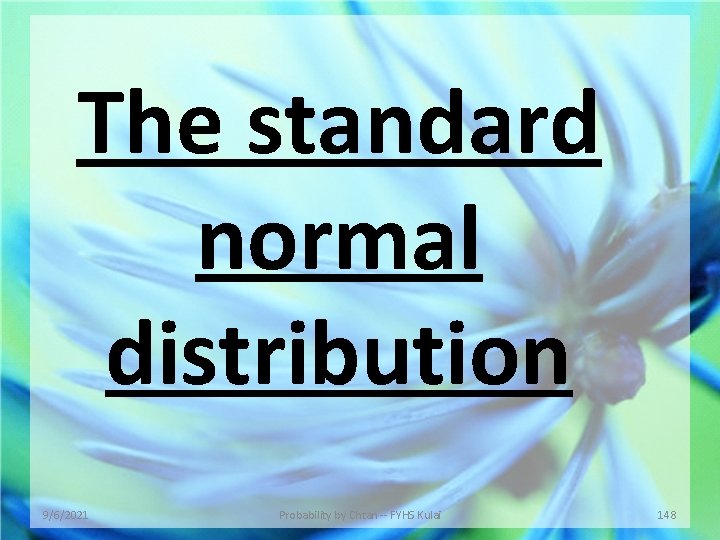 The standard normal distribution 9/6/2021 Probability by Chtan -- FYHS Kulai 148 