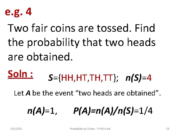 e. g. 4 Two fair coins are tossed. Find the probability that two heads