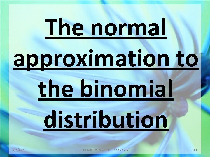 The normal approximation to the binomial distribution 9/6/2021 Probability by Chtan -- FYHS Kulai