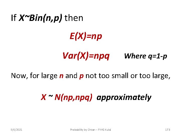 If X~Bin(n, p) then E(X)=np Var(X)=npq Where q=1 -p Now, for large n and
