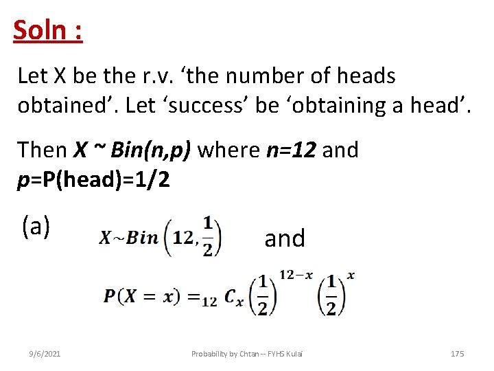 Soln : Let X be the r. v. ‘the number of heads obtained’. Let