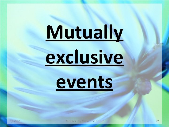 Mutually exclusive events 9/6/2021 Probability by Chtan -- FYHS Kulai 22 