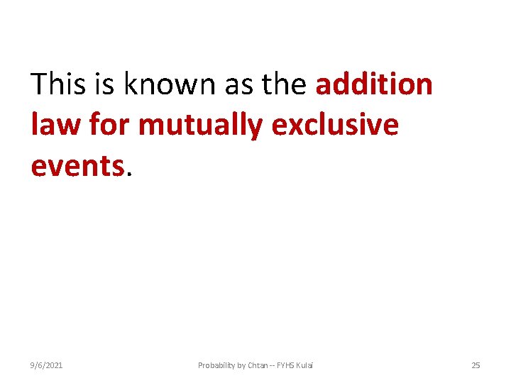 This is known as the addition law for mutually exclusive events. 9/6/2021 Probability by