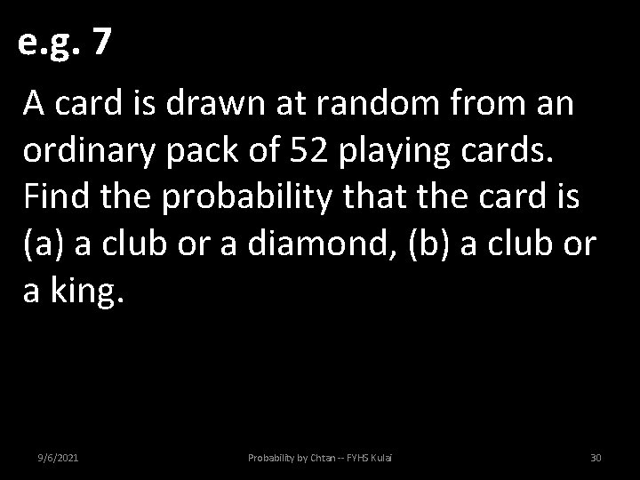 e. g. 7 A card is drawn at random from an ordinary pack of