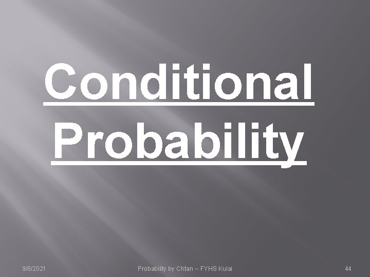 Conditional Probability 9/6/2021 Probability by Chtan -- FYHS Kulai 44 