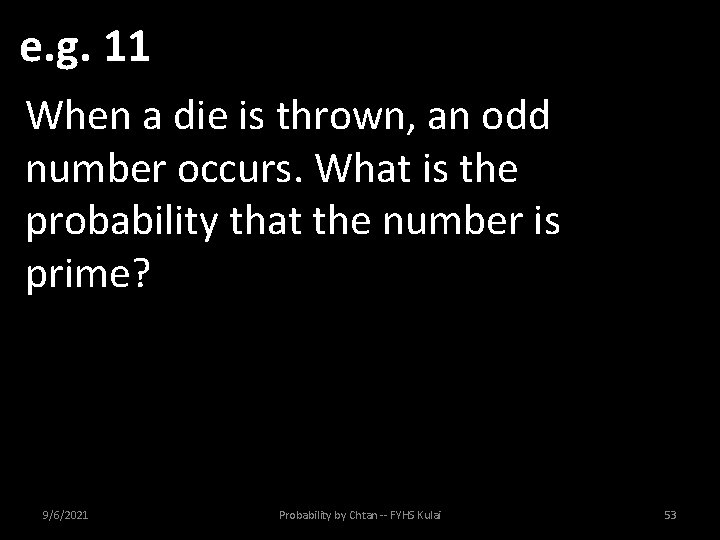 e. g. 11 When a die is thrown, an odd number occurs. What is