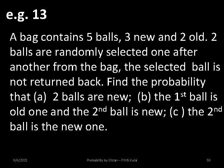 e. g. 13 A bag contains 5 balls, 3 new and 2 old. 2