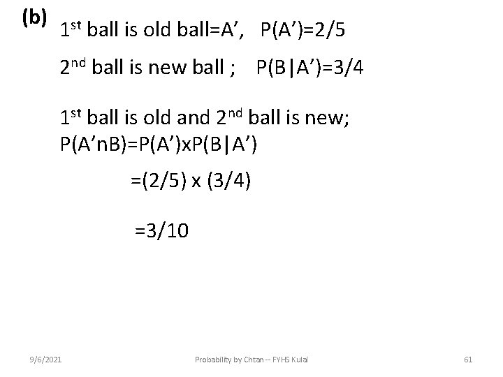 (b) 1 st ball is old ball=A’, P(A’)=2/5 2 nd ball is new ball