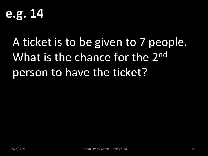 e. g. 14 A ticket is to be given to 7 people. What is