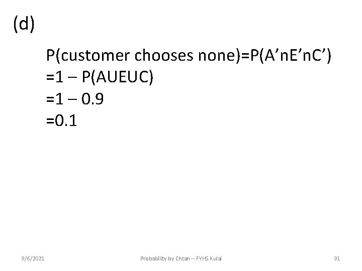 (d) P(customer chooses none)=P(A’n. E’n. C’) =1 – P(AUEUC) =1 – 0. 9 =0.