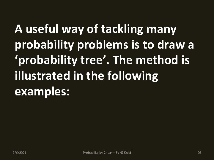 A useful way of tackling many probability problems is to draw a ‘probability tree’.