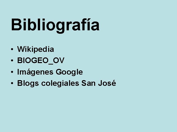 Bibliografía • • Wikipedia BIOGEO_OV Imágenes Google Blogs colegiales San José 