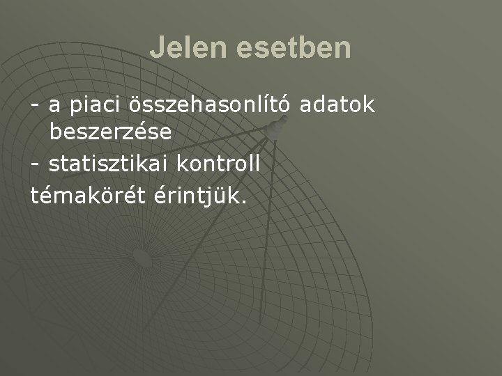 Jelen esetben - a piaci összehasonlító adatok beszerzése - statisztikai kontroll témakörét érintjük. 