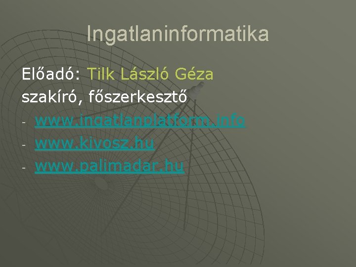 Ingatlaninformatika Előadó: Tilk László Géza szakíró, főszerkesztő - www. ingatlanplatform. info - www. kivosz.